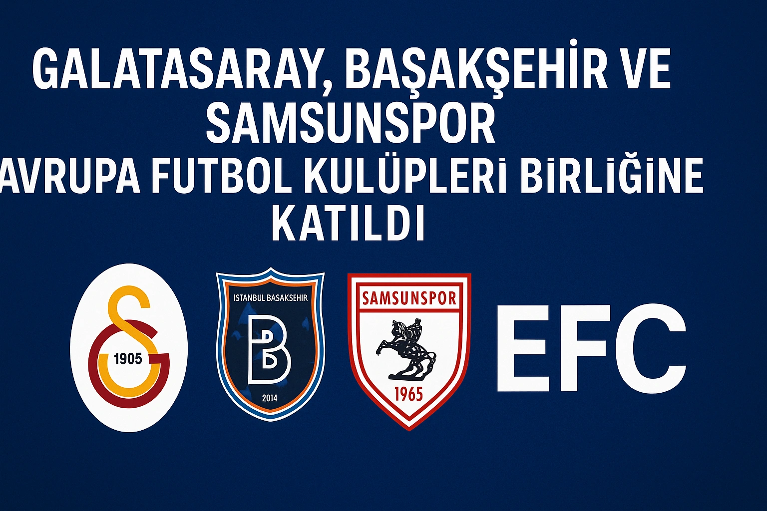 Galatasaray, Başakşehir ve Samsunspor EFC’ye katıldı! Avrupa futbolunda yeni dönem